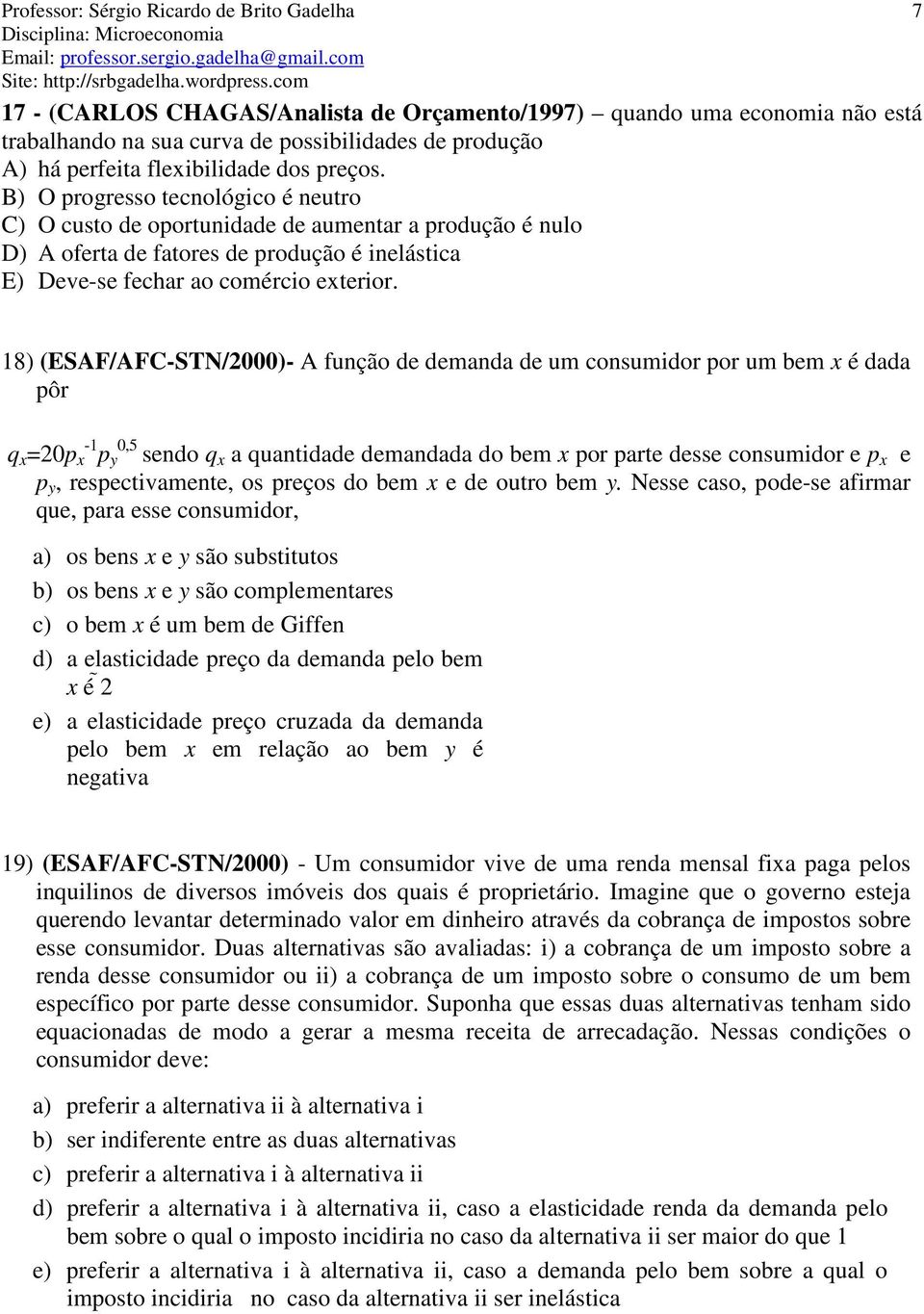 7 18) (ESAF/AFC-STN/2000)- A função de demanda de um consumidor por um bem x é dada pôr q x =20p x -1 p y 0,5 sendo q x a quantidade demandada do bem x por parte desse consumidor e p x e p y,