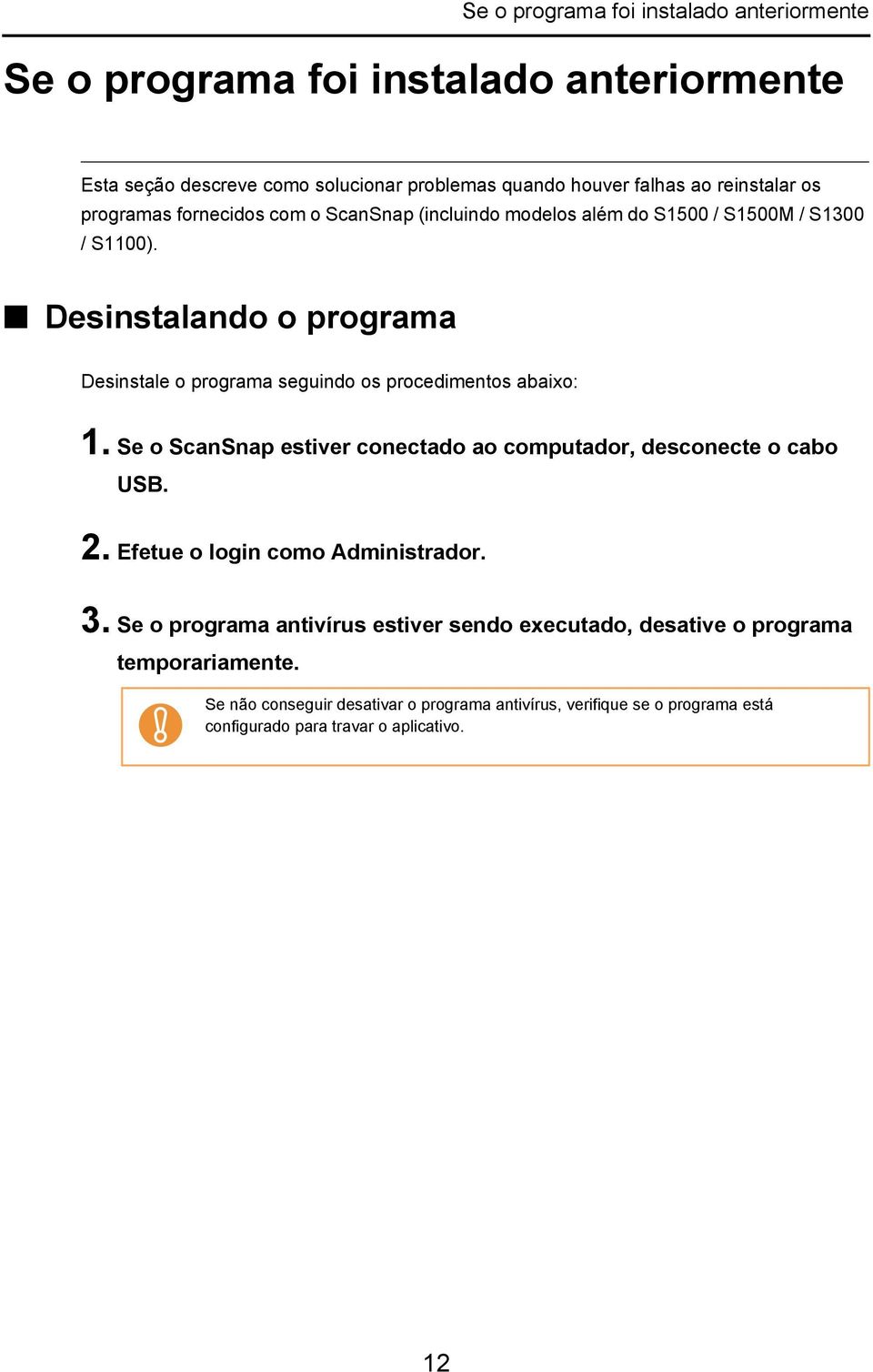 Desinstalando o programa Desinstale o programa seguindo os procedimentos abaixo: 1. Se o ScanSnap estiver conectado ao computador, desconecte o cabo USB. 2.