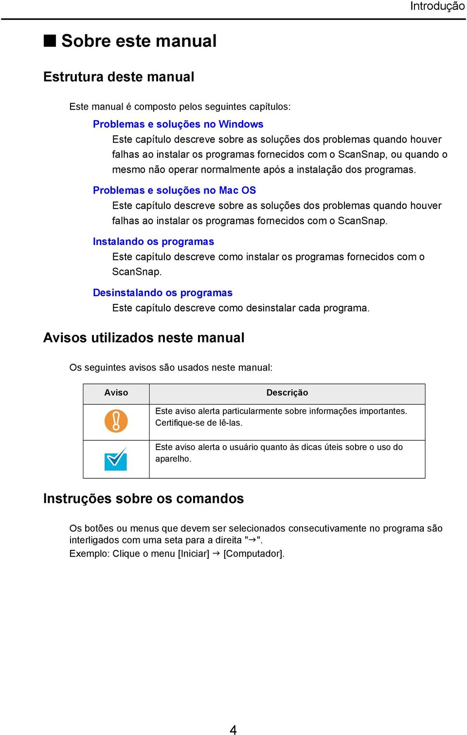 Problemas e soluções no Mac OS Este capítulo descreve sobre as soluções dos problemas quando houver falhas ao instalar os programas fornecidos com o ScanSnap.