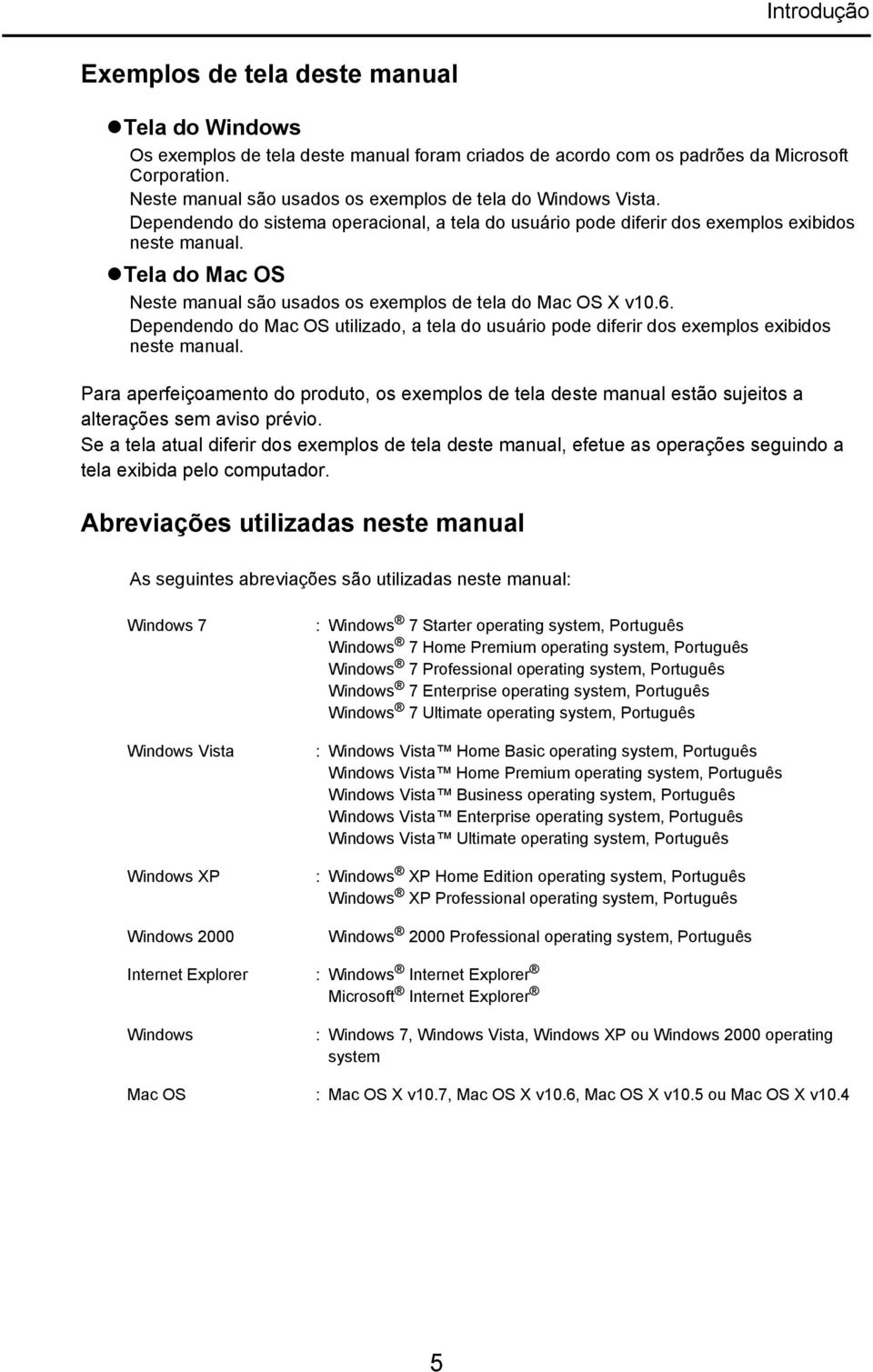 Tela do Mac OS Neste manual são usados os exemplos de tela do Mac OS X v10.6. Dependendo do Mac OS utilizado, a tela do usuário pode diferir dos exemplos exibidos neste manual.