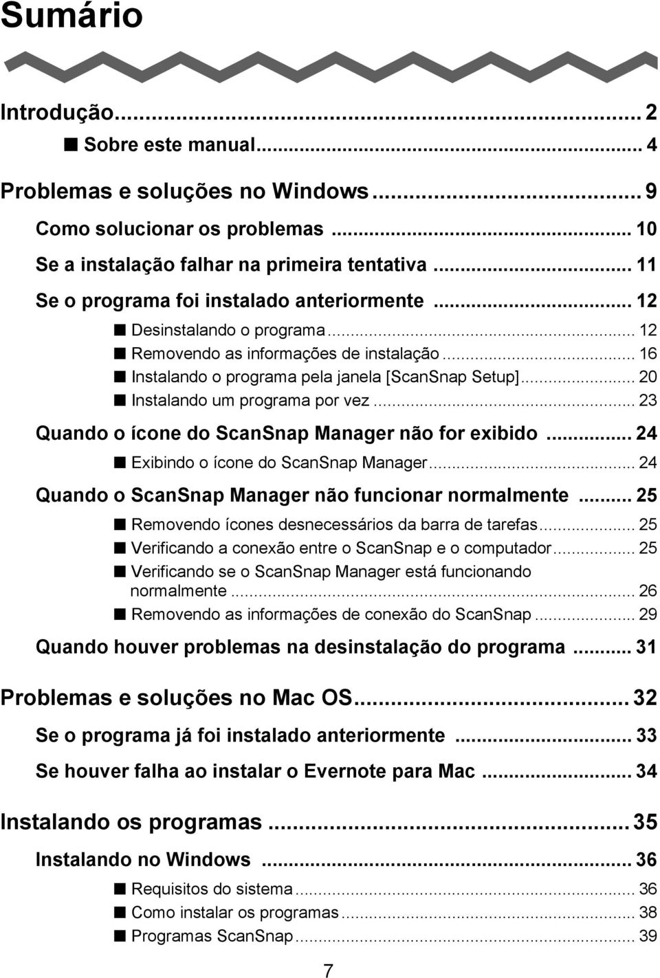 .. 20 Instalando um programa por vez... 23 Quando o ícone do ScanSnap Manager não for exibido... 24 Exibindo o ícone do ScanSnap Manager... 24 Quando o ScanSnap Manager não funcionar normalmente.