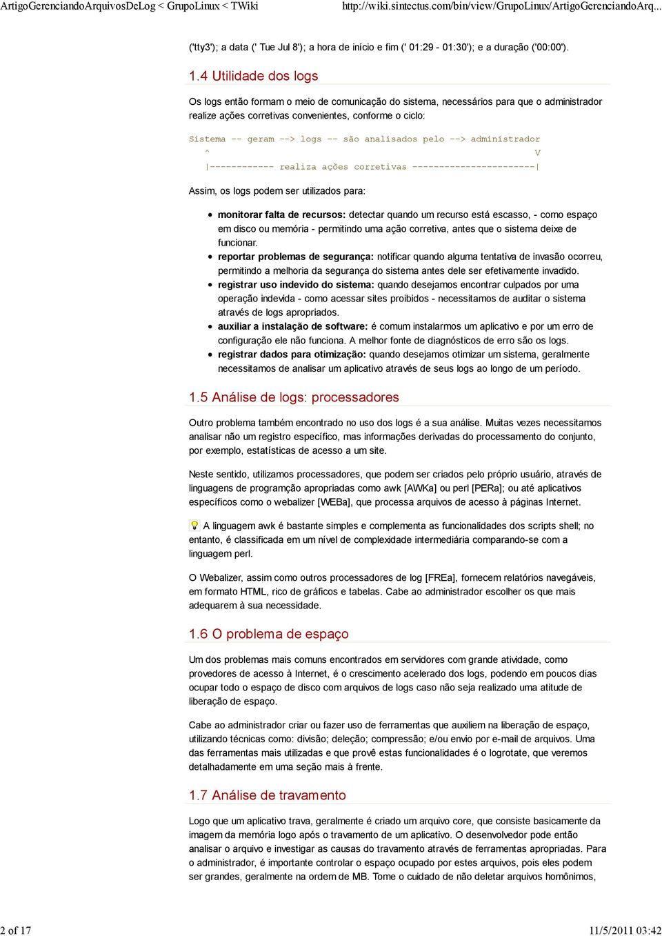 4 Utilidade dos logs Os logs então formam o meio de comunicação do sistema, necessários para que o administrador realize ações corretivas convenientes, conforme o ciclo: Sistema -- geram --> logs --