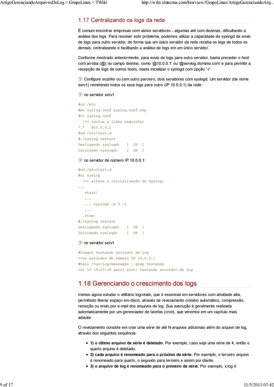 Para resolver este problema, podemos utilizar a capacidade do syslogd de envio de logs para outro servidor, de forma que um único servidor da rede receba os logs de todos os demais, centralizando e