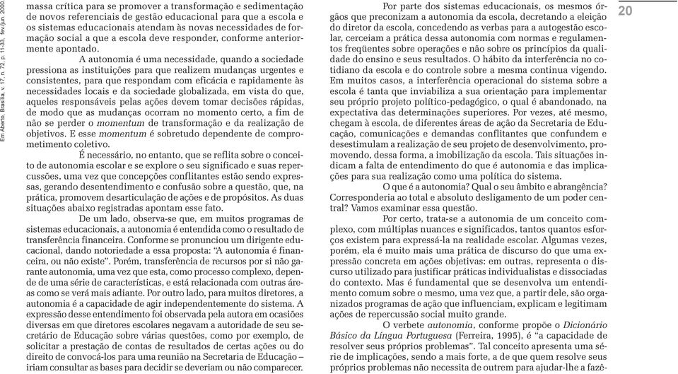 A autonomia é uma necessidade, quando a sociedade pressiona as instituições para que realizem mudanças urgentes e consistentes, para que respondam com eficácia e rapidamente às necessidades locais e