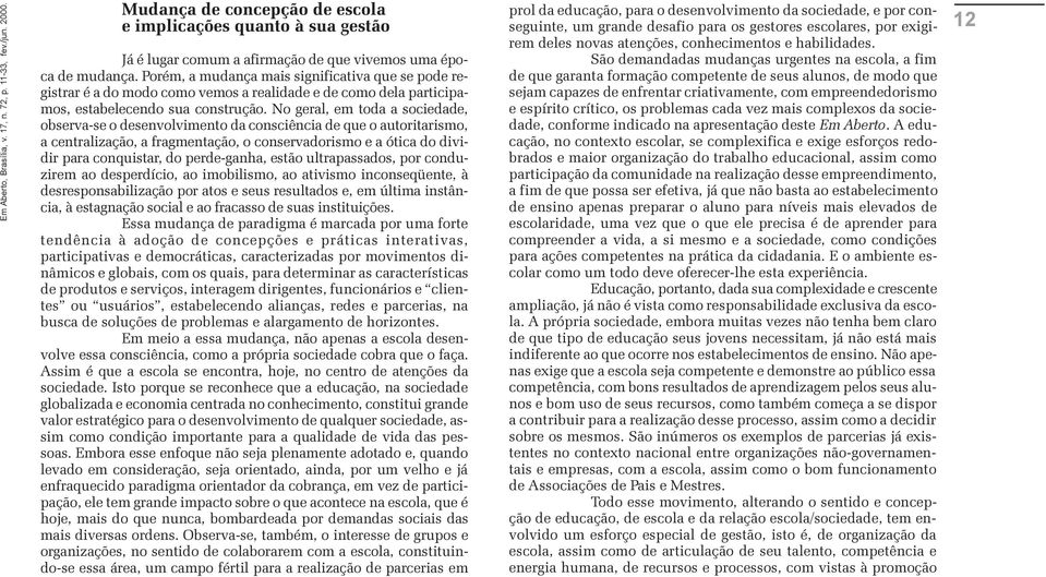 No geral, em toda a sociedade, observa-se o desenvolvimento da consciência de que o autoritarismo, a centralização, a fragmentação, o conservadorismo e a ótica do dividir para conquistar, do