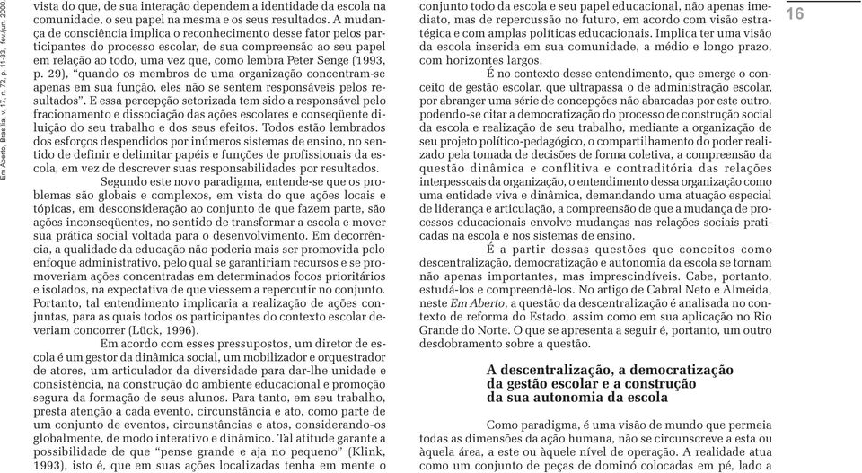 p. 29), quando os membros de uma organização concentram-se apenas em sua função, eles não se sentem responsáveis pelos resultados.