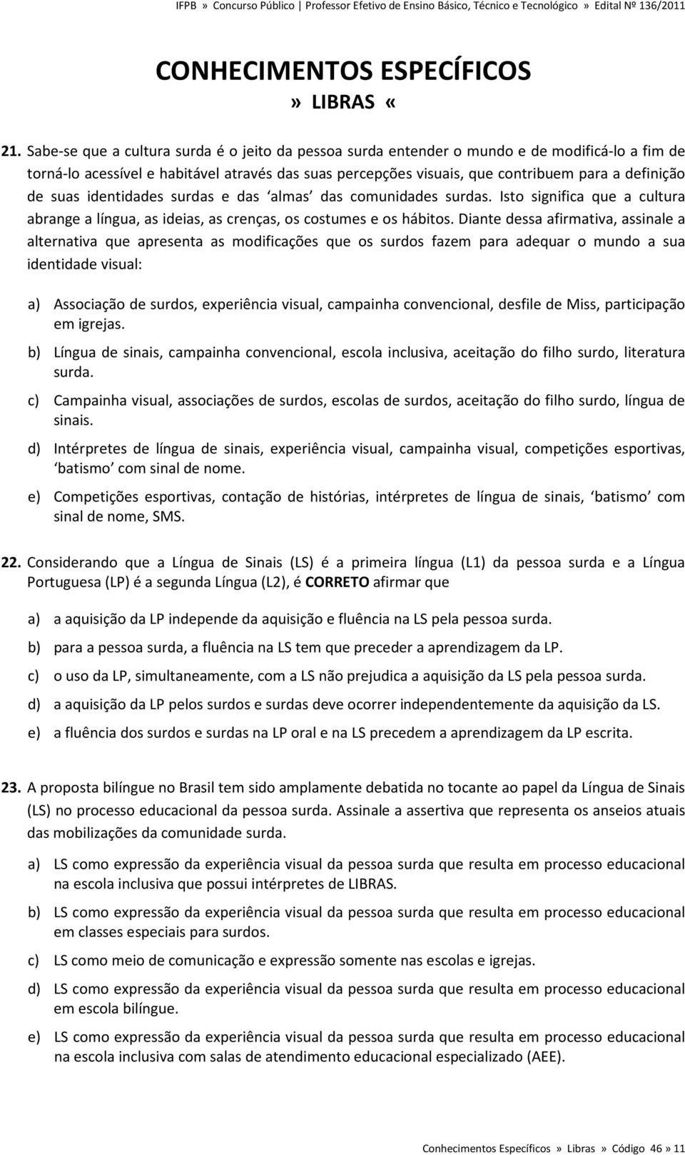 suas identidades surdas e das almas das comunidades surdas. Isto significa que a cultura abrange a língua, as ideias, as crenças, os costumes e os hábitos.