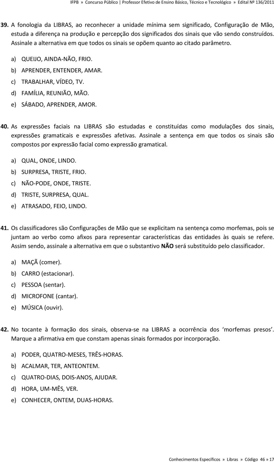 e) SÁBADO, APRENDER, AMOR. 40. As expressões faciais na LIBRAS são estudadas e constituídas como modulações dos sinais, expressões gramaticais e expressões afetivas.