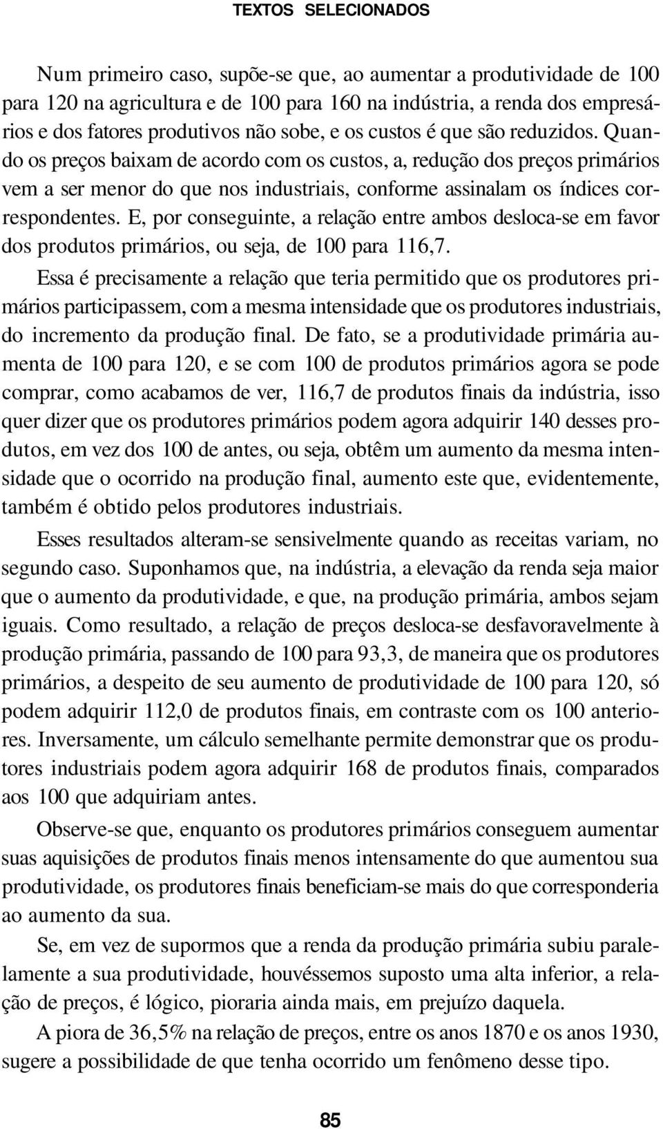 Quando os preços baixam de acordo com os custos, a, redução dos preços primários vem a ser menor do que nos industriais, conforme assinalam os índices correspondentes.