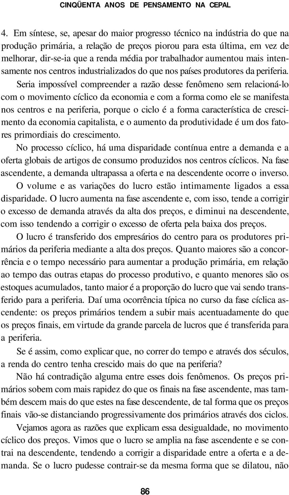 trabalhador aumentou mais intensamente nos centros industrializados do que nos países produtores da periferia.