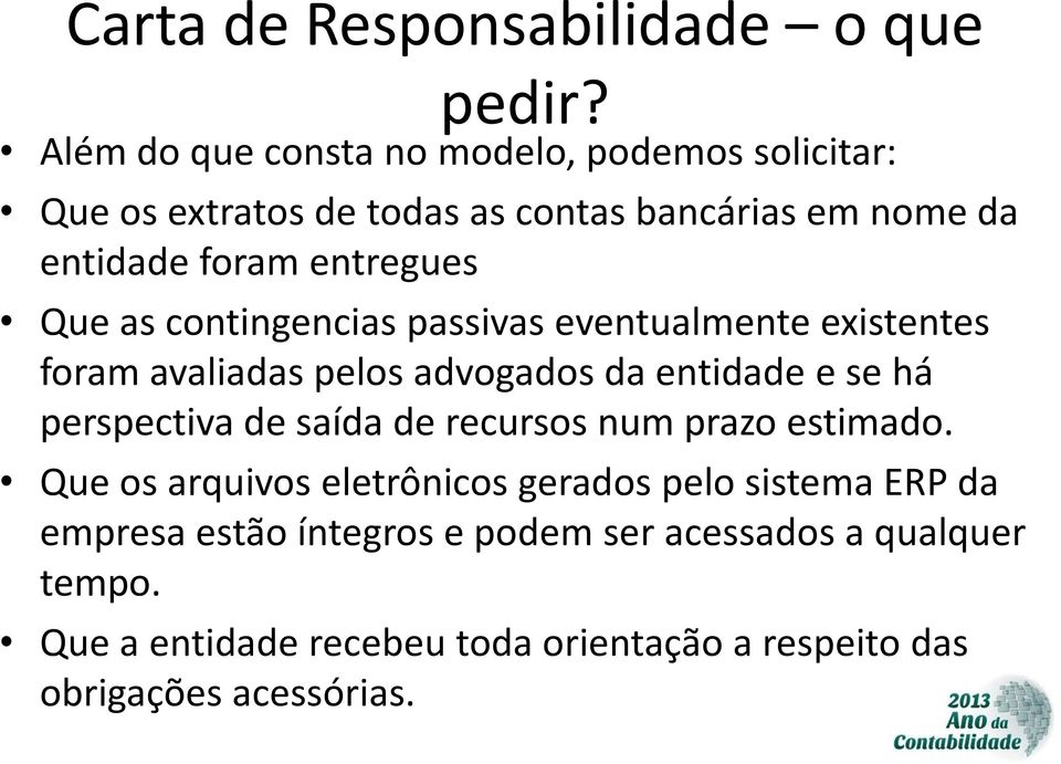 Que as contingencias passivas eventualmente existentes foram avaliadas pelos advogados da entidade e se há perspectiva de saída de