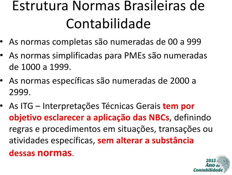 As ITG Interpretações Técnicas Gerais tem por objetivo esclarecer a aplicação das NBCs, definindo regras