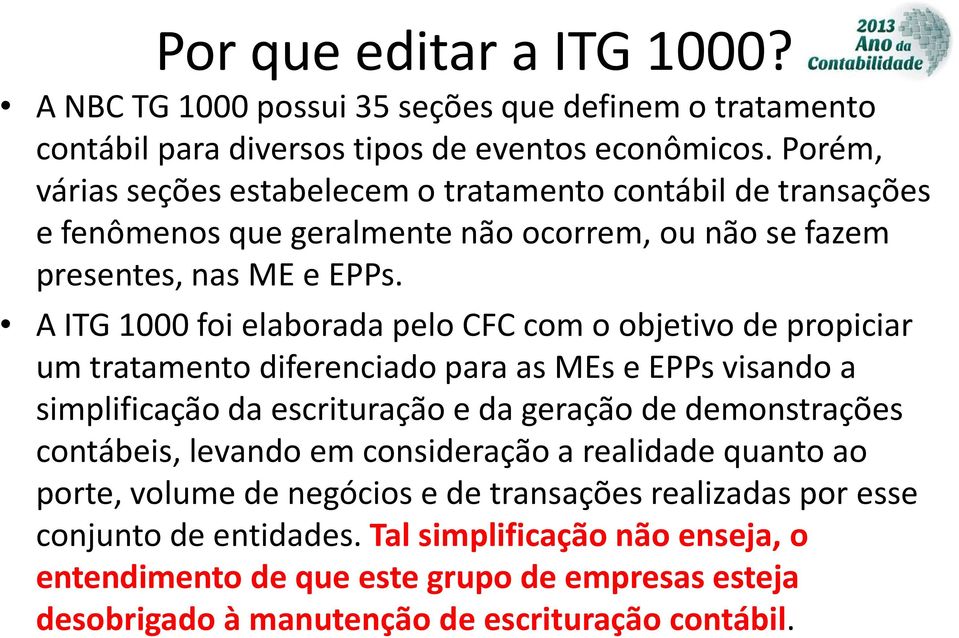 A ITG 1000 foi elaborada pelo CFC com o objetivo de propiciar um tratamento diferenciado para as MEs e EPPs visando a simplificação da escrituração e da geração de demonstrações