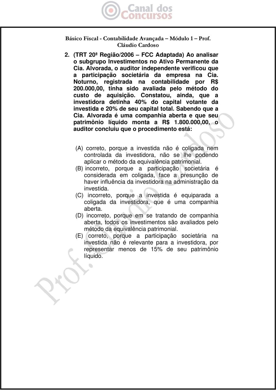 Constatou, ainda, que a investidora detinha 40% do capital votante da investida e 20% de seu capital total. Sabendo que a Cia.