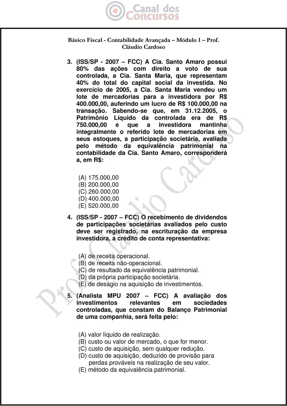 2005, o Patrimônio Líquido da controlada era de R$ 750.