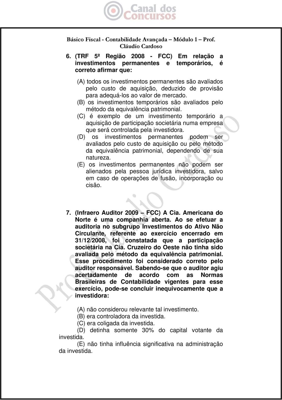 (C) é exemplo de um investimento temporário a aquisição de participação societária numa empresa que será controlada pela investidora.