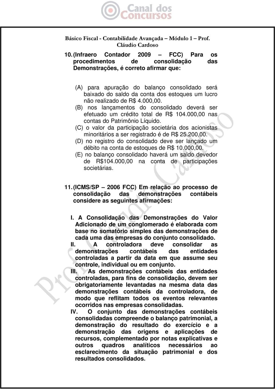 (C) o valor da participação societária dos acionistas minoritários a ser registrado é de R$ 25.200,00. (D) no registro do consolidado deve ser lançado um débito na conta de estoques de R$ 10.000,00.