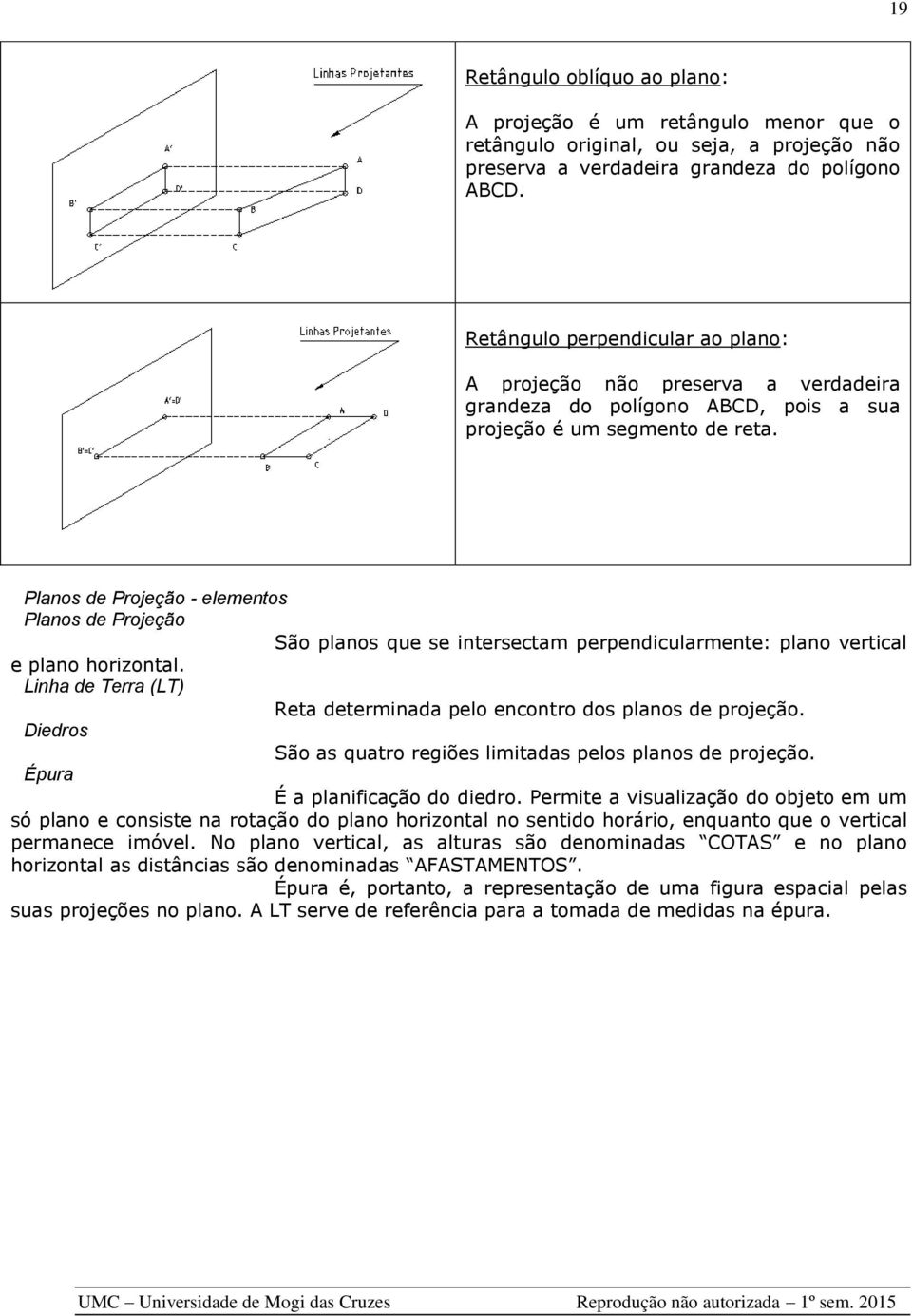 Planos de Projeção - elementos Planos de Projeção São planos que se intersectam perpendicularmente: plano vertical e plano horizontal.