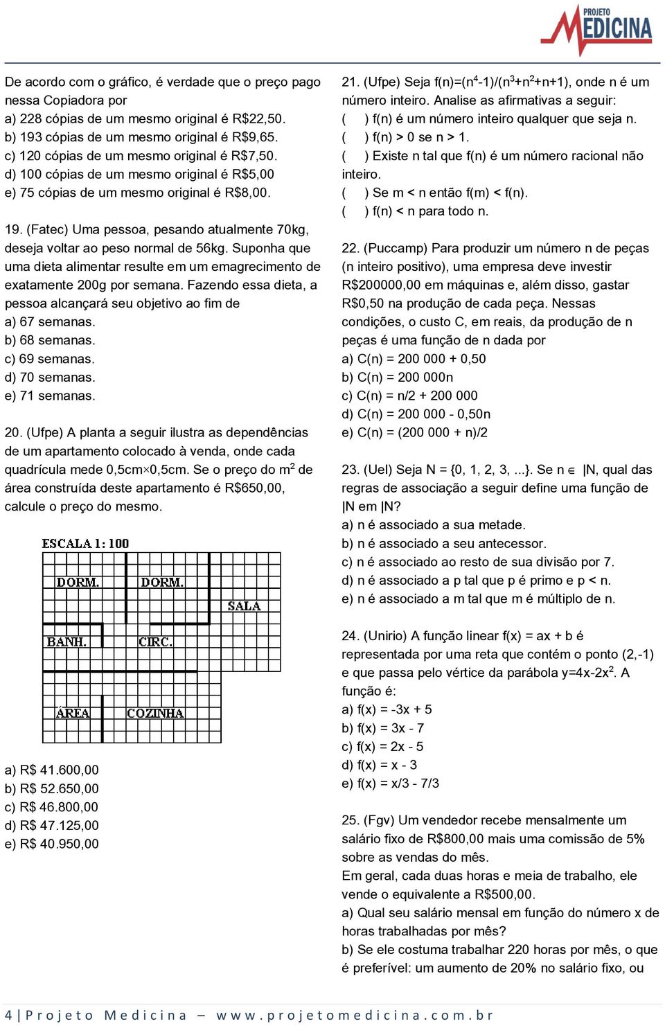 (Fatec) Uma pessoa, pesando atualmente 70kg, deseja voltar ao peso normal de 56kg. Suponha que uma dieta alimentar resulte em um emagrecimento de exatamente 200g por semana.