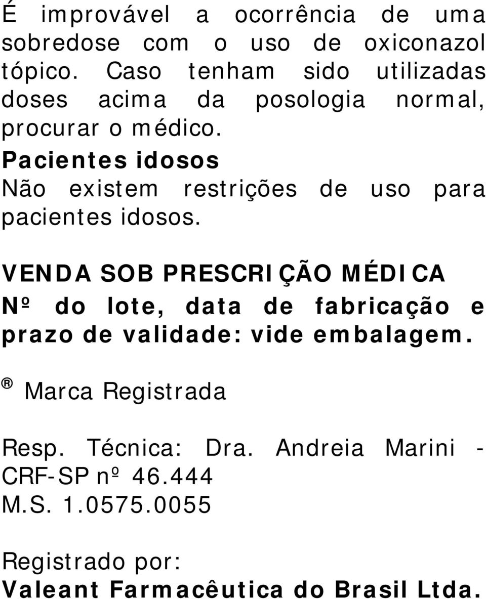 Pacientes idosos Não existem restrições de uso para pacientes idosos.