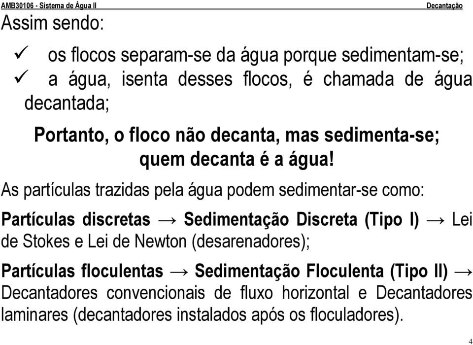 As partículas trazidas pela água podem sedimentar-se como: Partículas discretas Sedimentação Discreta (Tipo I) Lei de Stokes e Lei