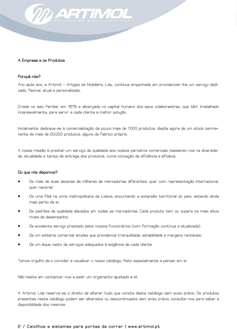 Inicialmente, dedicava-se à comercialização de pouco mais de 1.000 produtos, dispõe agora de um stock permanente de mais de 20.000 produtos, alguns de fabrico próprio.