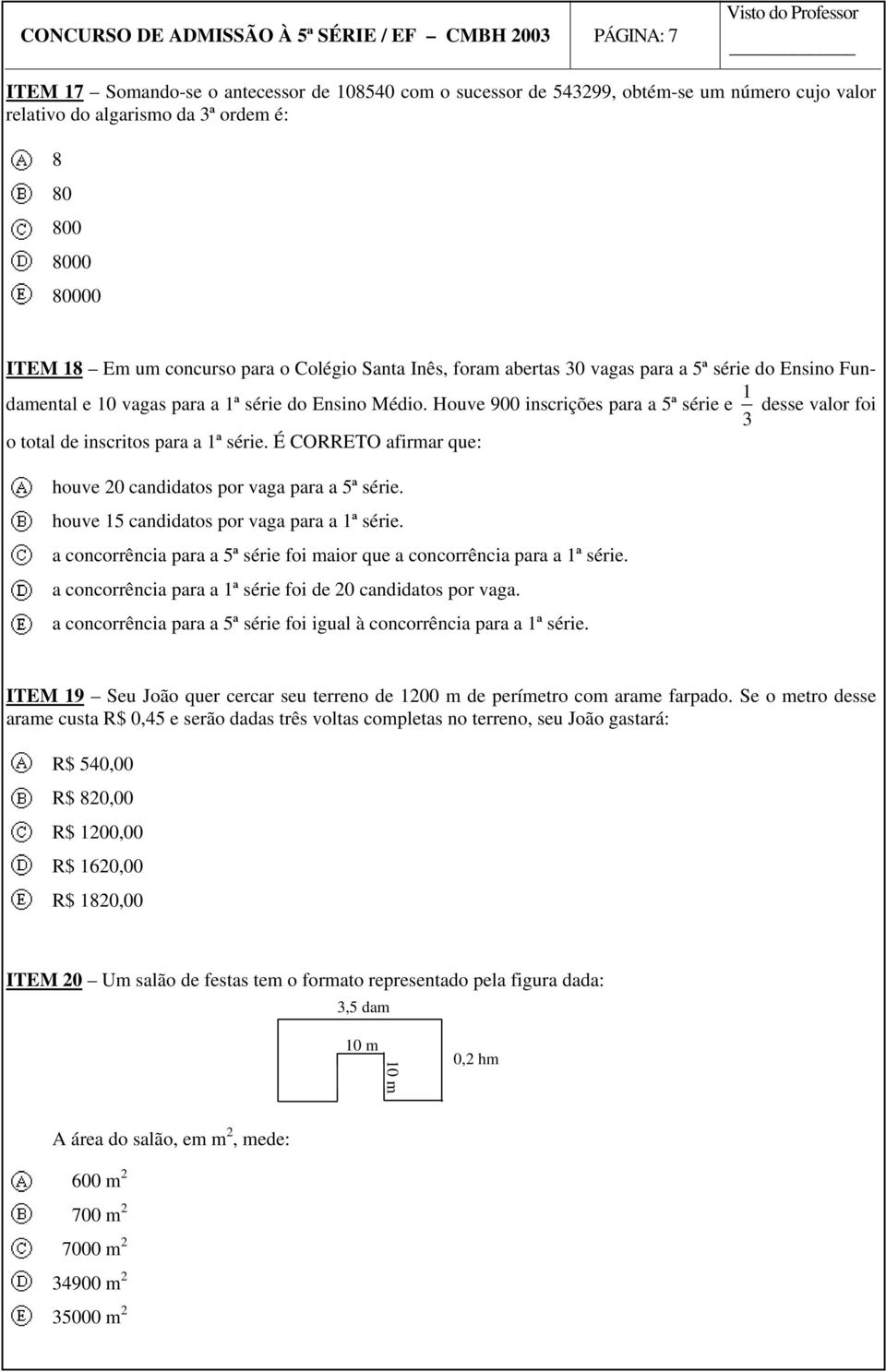 Houve 900 inscrições para a 5ª série e desse valor foi 3 1 o total de inscritos para a 1ª série. É CORRETO afirmar que: houve 20 candidatos por vaga para a 5ª série.