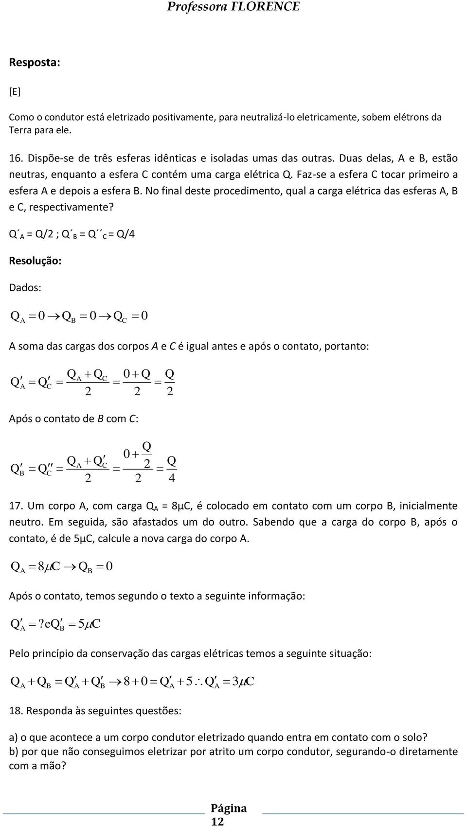 No final deste procedimento, qual a carga elétrica das esferas, e, respectivamente?