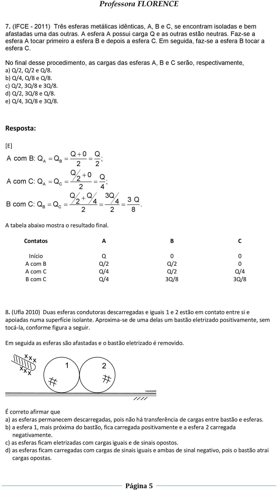b) /4, /8 e /8. c) /2, 3/8 e 3/8. d) /2, 3/8 e /8. e) /4, 3/8 e 3/8. [E] 0 com : ; 2 2 0 2 com : ; 2 4 3 2 4 4 3 com :. 2 2 8 tabela abaixo mostra o resultado final.