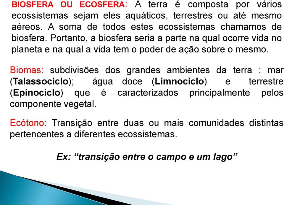 Portanto, a biosfera seria a parte na qual ocorre vida no planeta e na qual a vida tem o poder de ação sobre o mesmo.