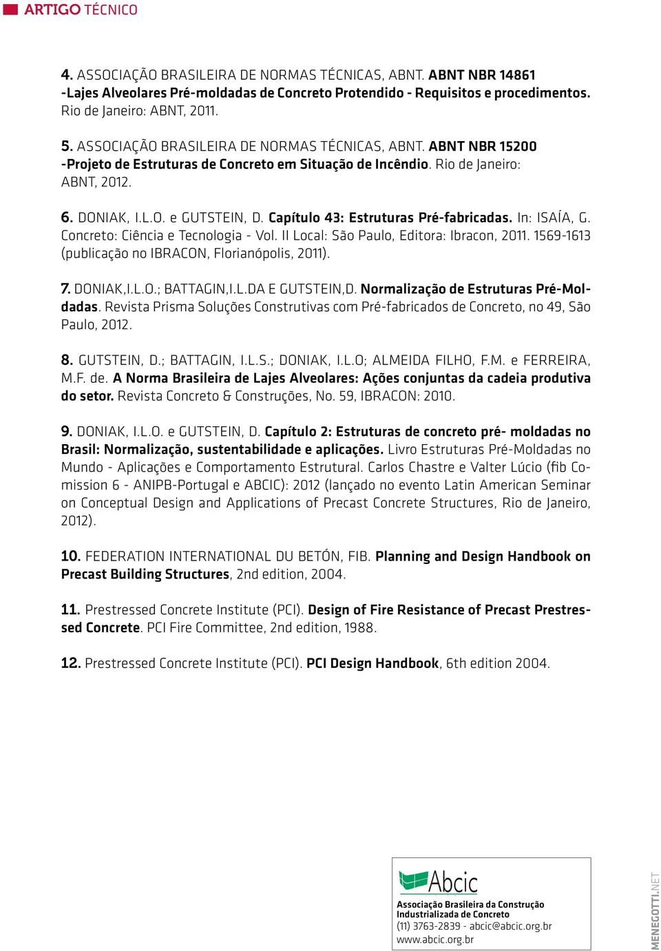 Capítulo 43: Estruturas Pré-fabricadas. In: ISAÍA, G. Concreto: Ciência e Tecnologia - Vol. II Local: São Paulo, Editora: Ibracon, 2011. 1569-1613 (publicação no IBRACON, Florianópolis, 2011). 7.