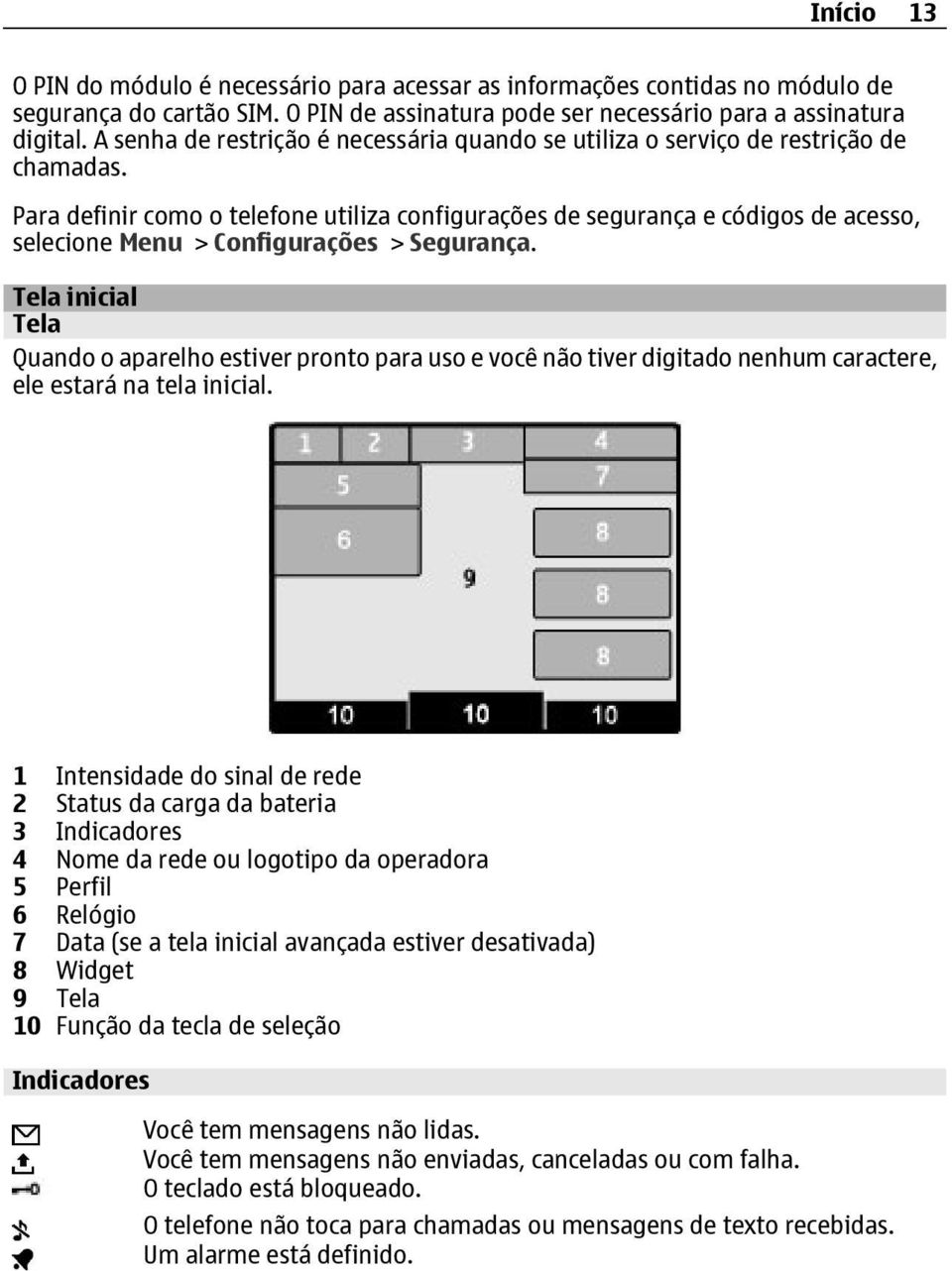 Para definir como o telefone utiliza configurações de segurança e códigos de acesso, selecione Menu > Configurações > Segurança.