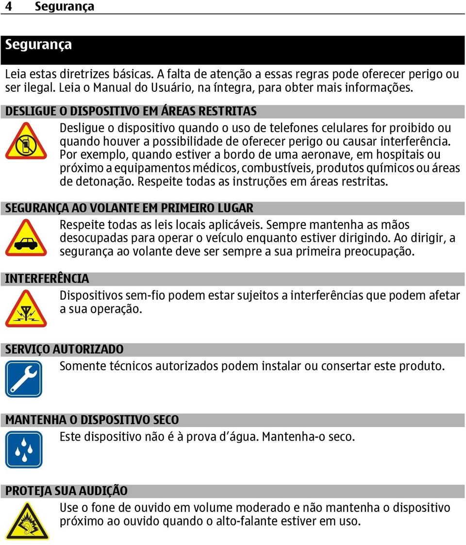 Por exemplo, quando estiver a bordo de uma aeronave, em hospitais ou próximo a equipamentos médicos, combustíveis, produtos químicos ou áreas de detonação.