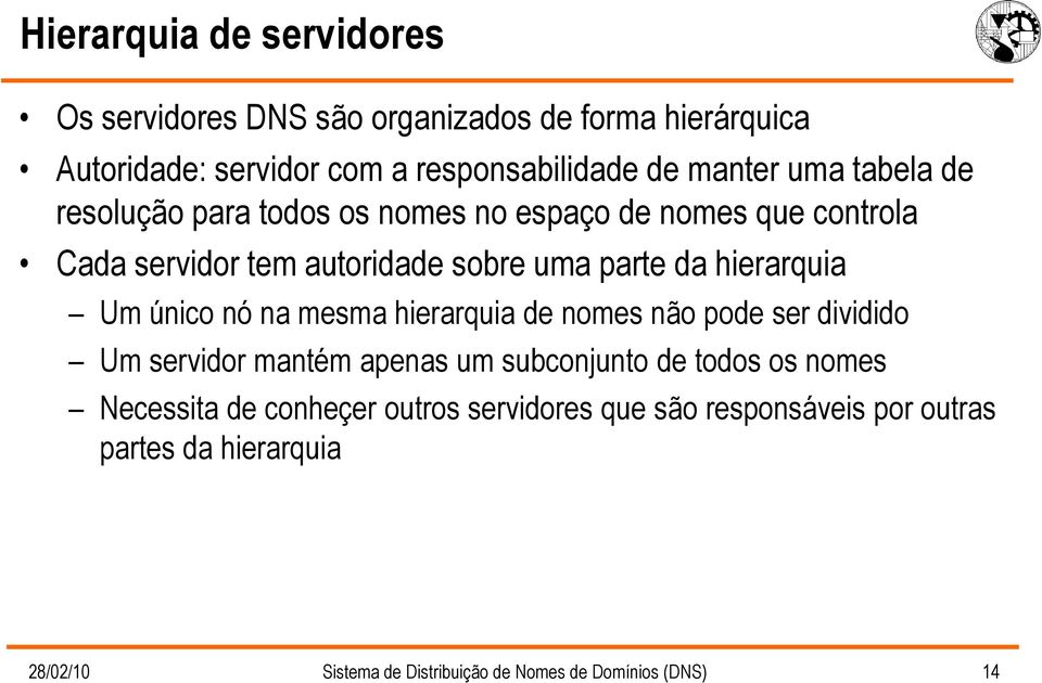 Um único nó na mesma hierarquia de nomes não pode ser dividido Um servidor mantém apenas um subconjunto de todos os nomes Necessita de