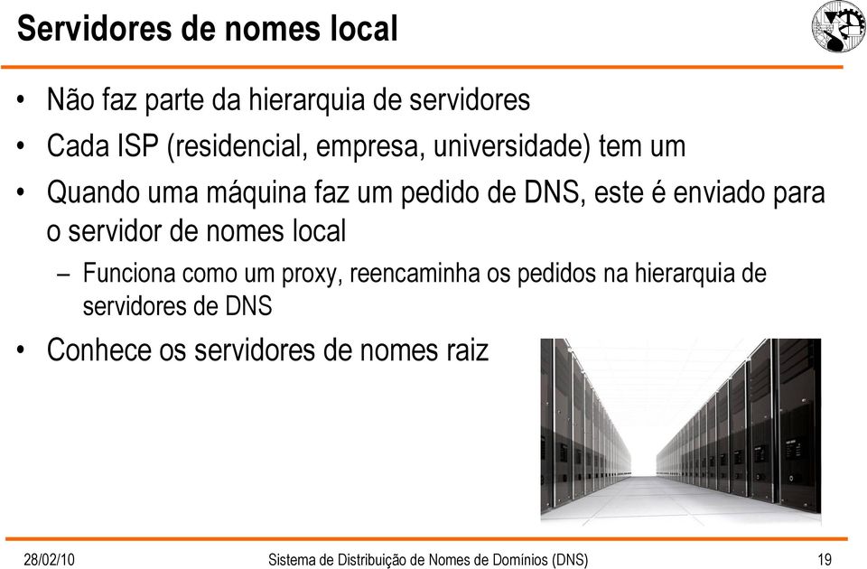 servidor de nomes local Funciona como um proxy, reencaminha os pedidos na hierarquia de