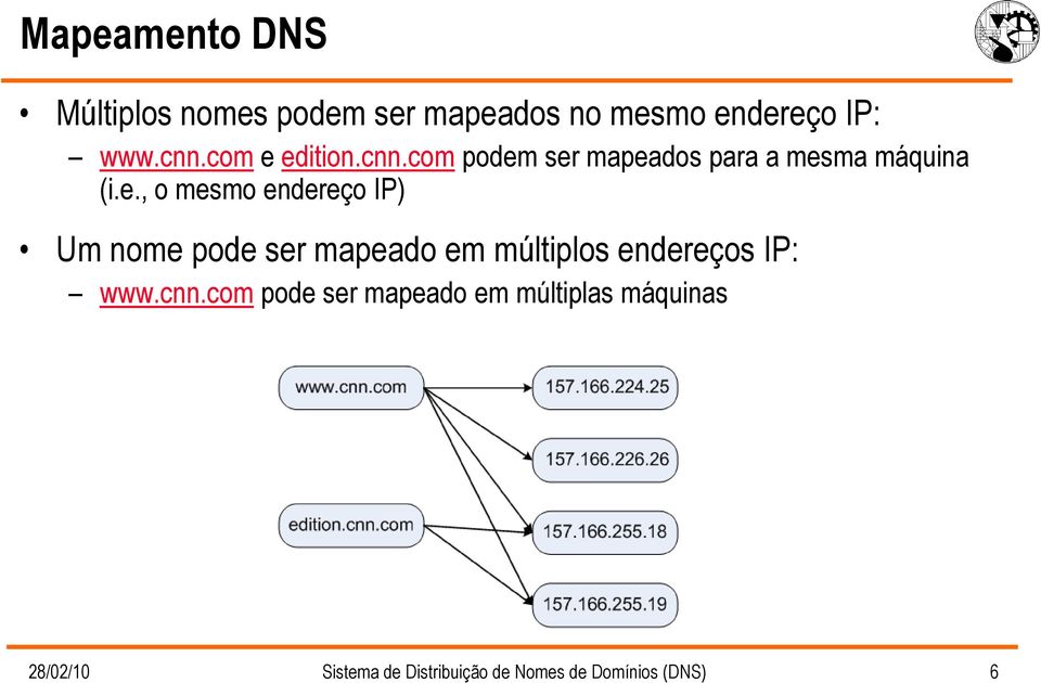 edition.cnn.com podem ser mapeados para a mesma máquina (i.e., o mesmo endereço IP) Um nome pode ser mapeado em múltiplos endereços IP: www.