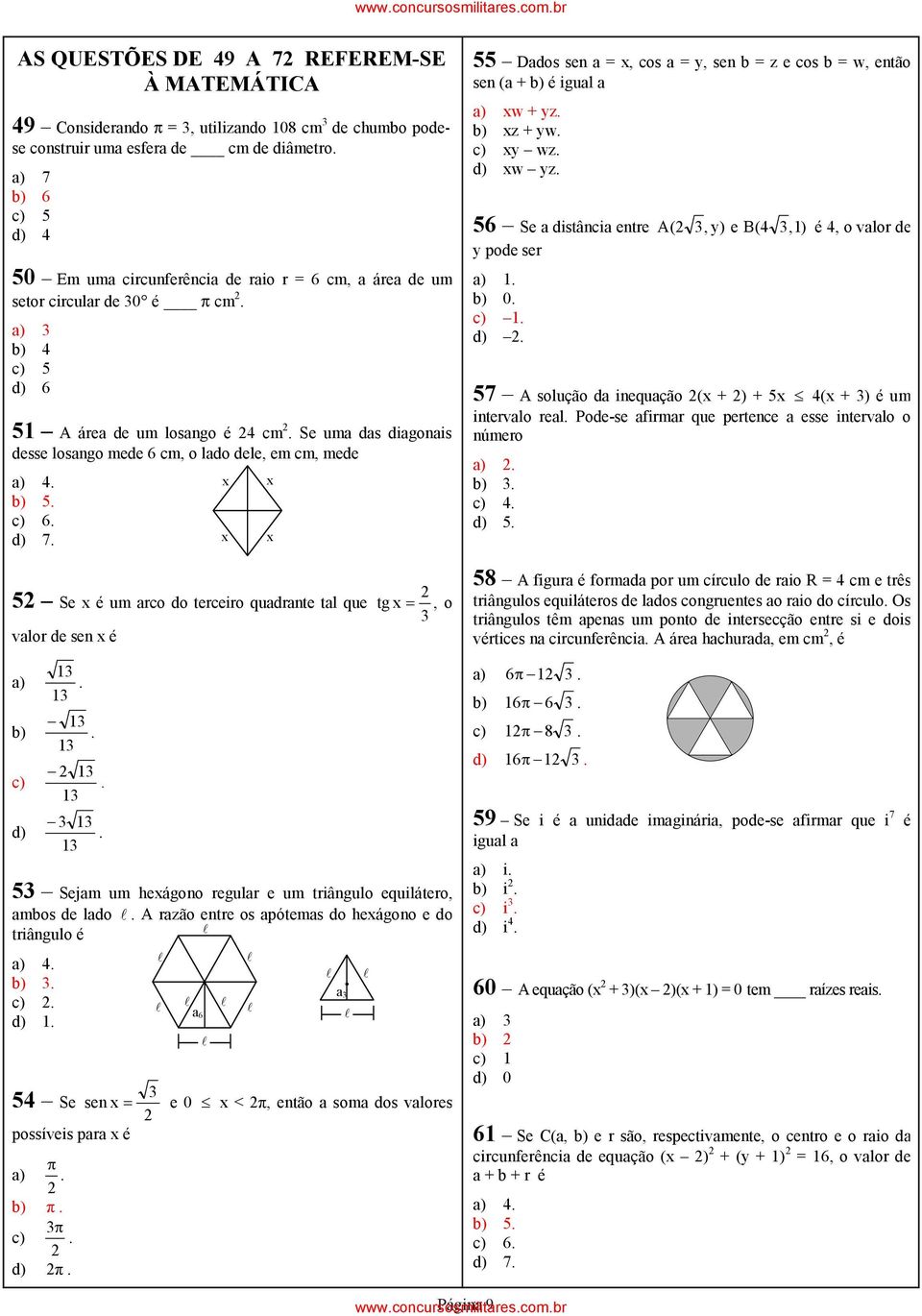 Se uma das diagonais desse losango mede 6 cm, o lado dele, em cm, mede a) 4. b) 5. c) 6. d) 7. x x x x 55 Dados sen a = x, cos a = y, sen b = z e cos b = w, então sen (a + b) é igual a a) xw + yz.