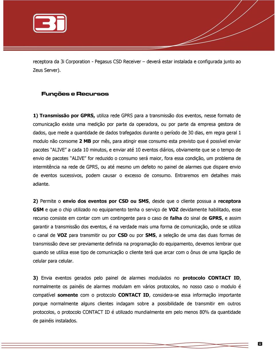 de dados, que mede a quantidade de dados trafegados durante o período de 30 dias, em regra geral 1 modulo não consome 2 MB por mês, para atingir esse consumo esta previsto que é possível enviar