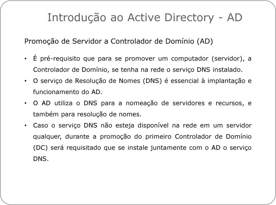 O AD utiliza o DNS para a nomeação de servidores e recursos, e também para resolução de nomes.