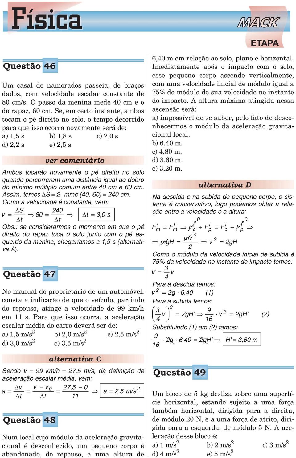 direito no solo quando percorrerem uma distância igual ao dobro do mínimo múltiplo comum entre 40 cm e 60 cm. ssim, temos S = mmc (40, 60) = 40 cm.