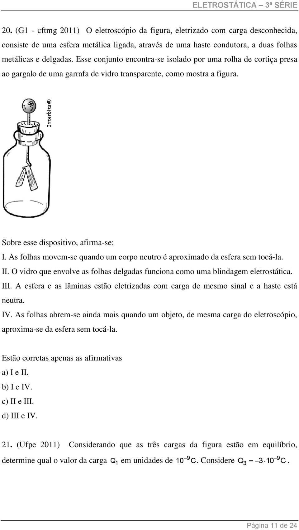 As folhas movem-se quando um corpo neutro é aproximado da esfera sem tocá-la. II. O vidro que envolve as folhas delgadas funciona como uma blindagem eletrostática. III.