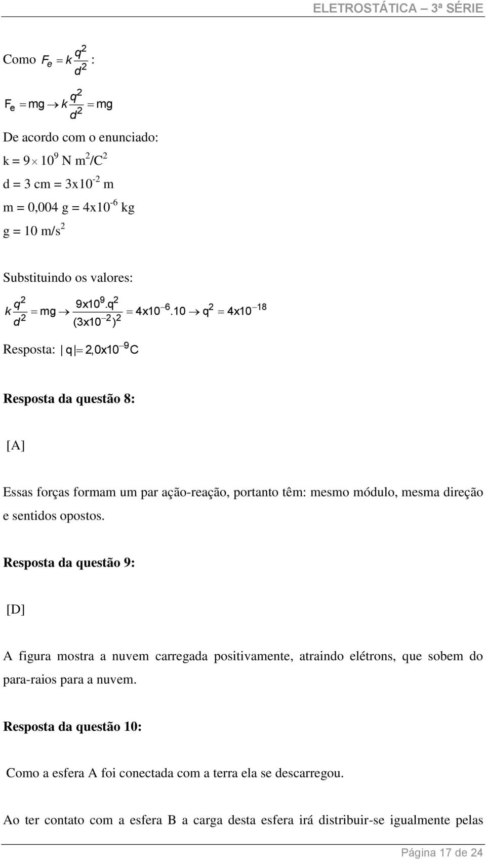 10 q 4x10 (3x10 ) 9 Resposta: q,0x10 C 6 18 Resposta da questão 8: [A] Essas forças formam um par ação-reação, portanto têm: mesmo módulo, mesma direção e sentidos