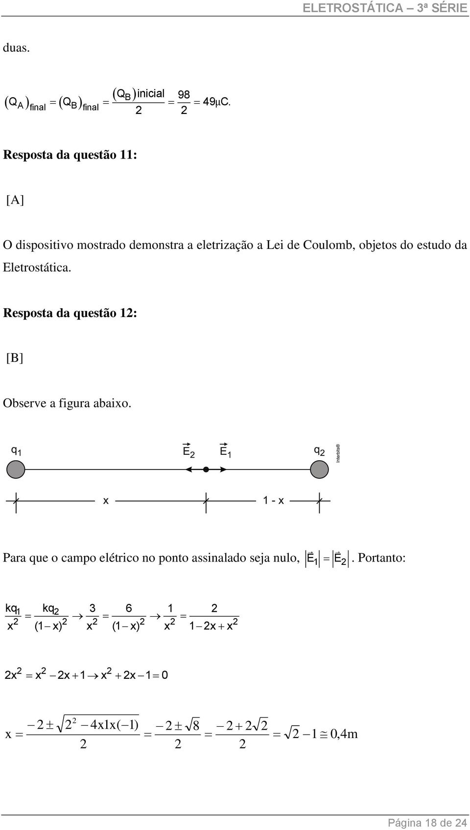 Coulomb, objetos do estudo da Eletrostática. Resposta da questão 1: [B] Observe a figura abaixo.