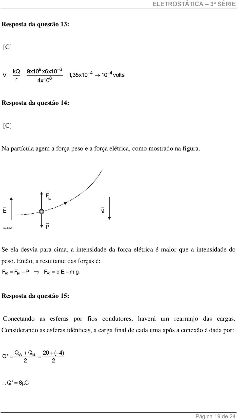 Então, a resultante das forças é: FR FE P FR q E m g.