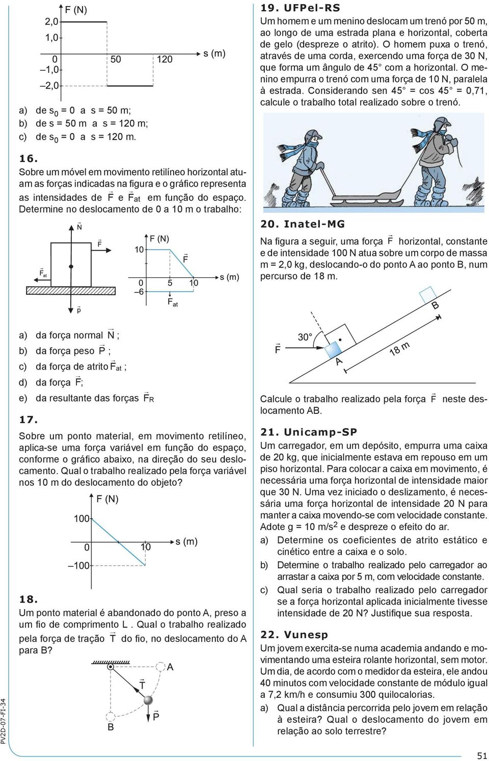 Determine no deslocamento de 0 a 10 m o trabalho: 19. UFPel-RS Um homem e um menino deslocam um trenó por 50 m, ao longo de uma estrada plana e horizontal, coberta de gelo (despreze o atrito).