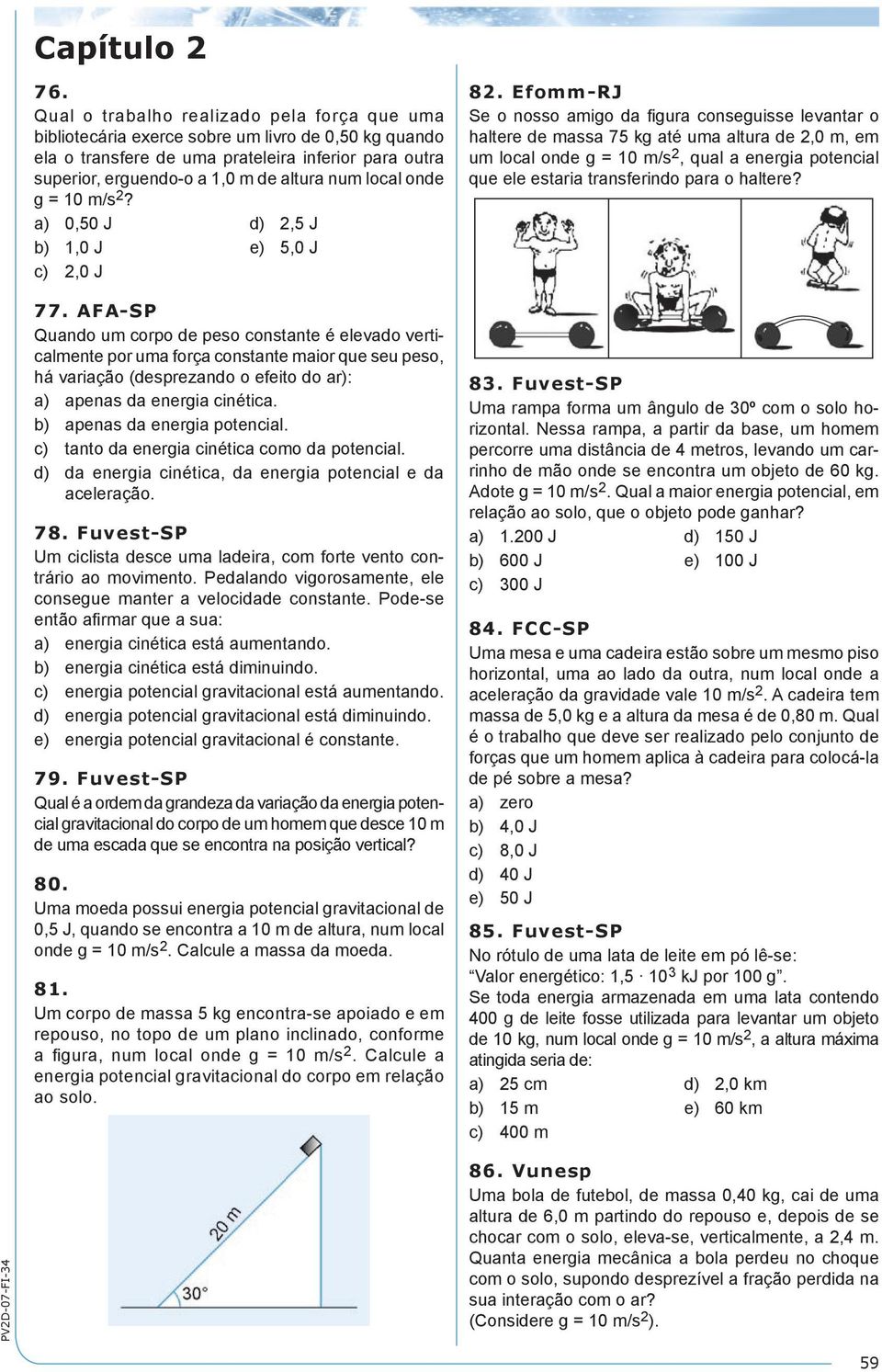 local onde g = 10 m/s 2? a) 0,50 J d) 2,5 J b) 1,0 J e) 5,0 J c) 2,0 J 77.