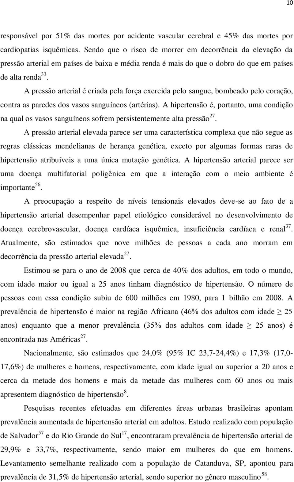 A pressão arterial é criada pela força exercida pelo sangue, bombeado pelo coração, contra as paredes dos vasos sanguíneos (artérias).