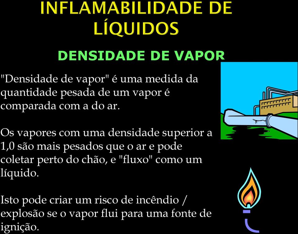 Os vapores com uma densidade superior a 1,0 são mais pesados que o ar e pode