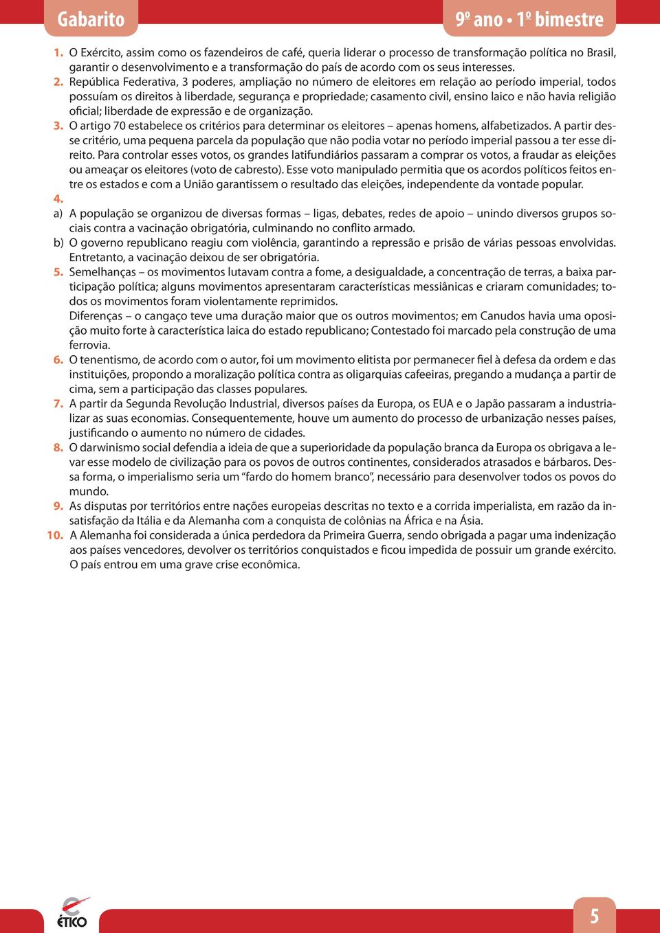 República Federativa, 3 poderes, ampliação no número de eleitores em relação ao período imperial, todos possuíam os direitos à liberdade, segurança e propriedade; casamento civil, ensino laico e não