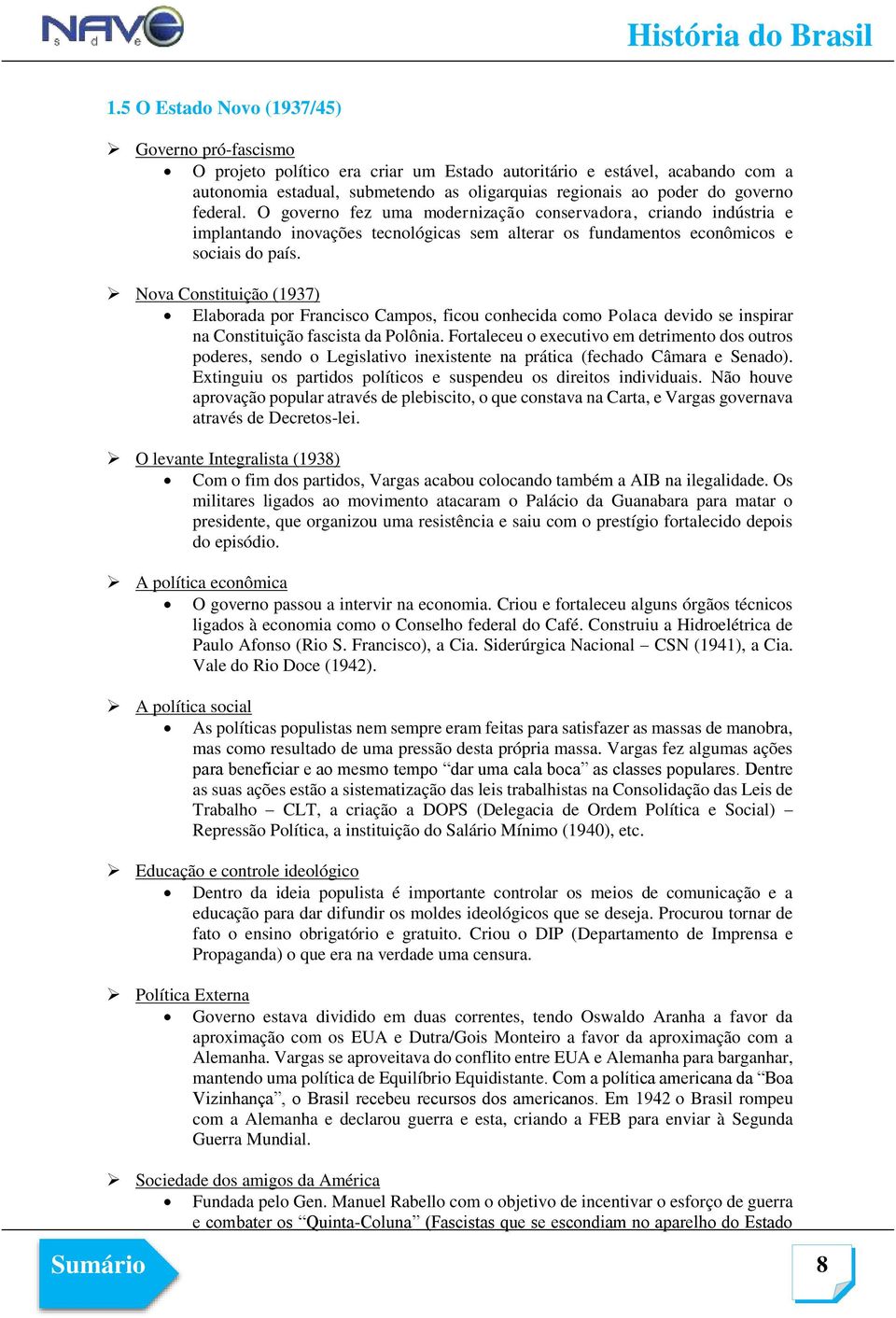 Nova Constituição (1937) Elaborada por Francisco Campos, ficou conhecida como Polaca devido se inspirar na Constituição fascista da Polônia.